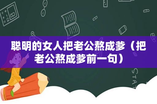 聪明的女人把老公熬成爹（把老公熬成爹前一句）