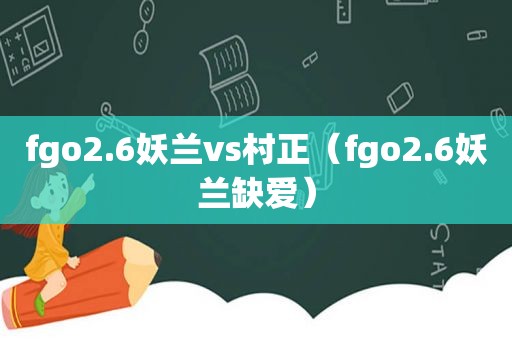 fgo2.6妖兰vs村正（fgo2.6妖兰缺爱）