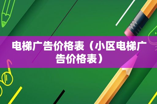 电梯广告价格表（小区电梯广告价格表）