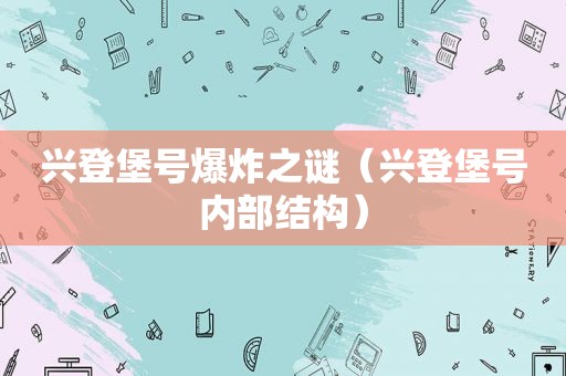 兴登堡号爆炸之谜（兴登堡号内部结构）