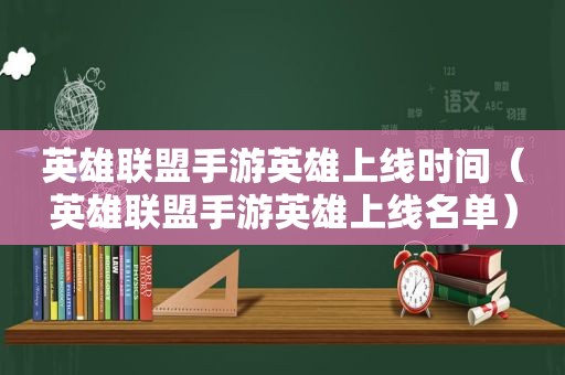 英雄联盟手游英雄上线时间（英雄联盟手游英雄上线名单）