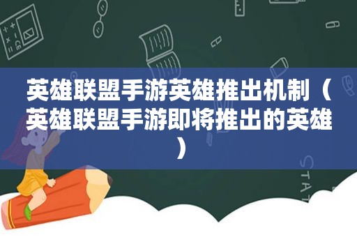 英雄联盟手游英雄推出机制（英雄联盟手游即将推出的英雄）