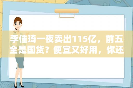 李佳琦一夜卖出115亿，前五全是国货？便宜又好用，你还不知道？