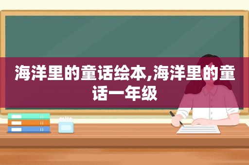 海洋里的童话绘本,海洋里的童话一年级