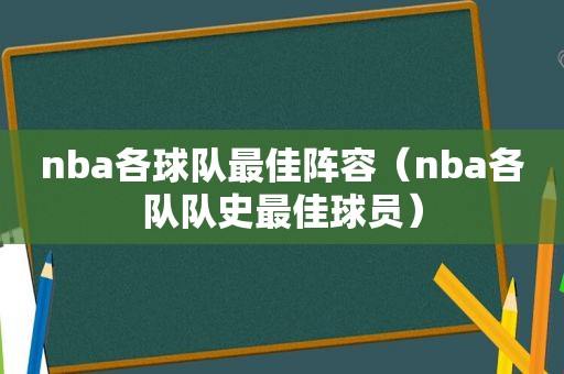 nba各球队最佳阵容（nba各队队史最佳球员）