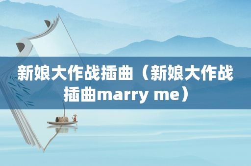 新娘大作战插曲（新娘大作战插曲marry me）