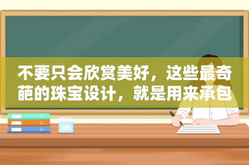 不要只会欣赏美好，这些最奇葩的珠宝设计，就是用来承包你笑点的