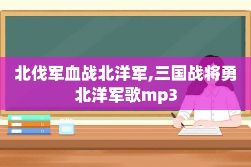 北伐军血战北洋军,三国战将勇北洋军歌mp3