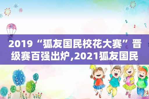 2019“狐友国民校花大赛”晋级赛百强出炉,2021狐友国民校花