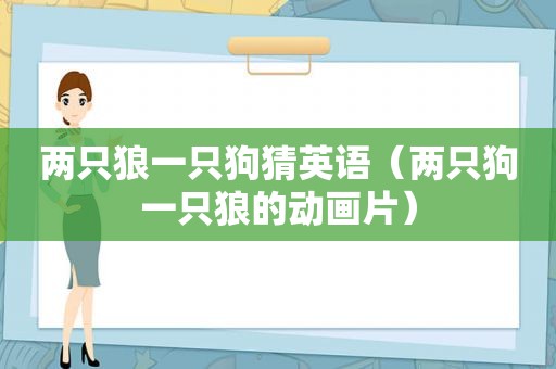 两只狼一只狗猜英语（两只狗一只狼的动画片）