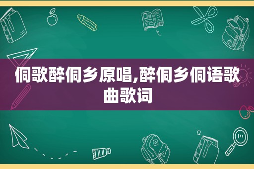 侗歌醉侗乡原唱,醉侗乡侗语歌曲歌词