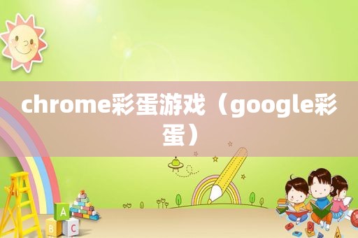 chrome彩蛋游戏（google彩蛋）