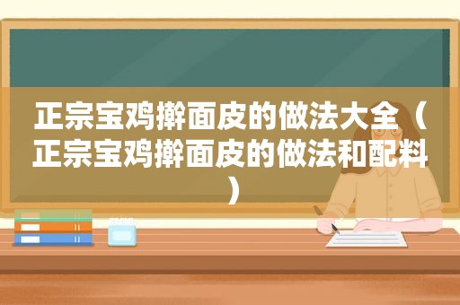 正宗宝鸡擀面皮的做法大全（正宗宝鸡擀面皮的做法和配料）