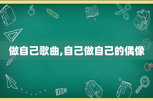 做自己歌曲,自己做自己的偶像