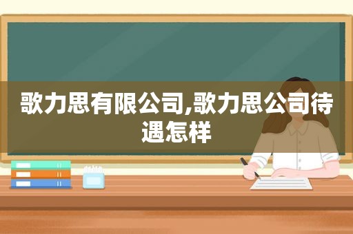 歌力思有限公司,歌力思公司待遇怎样