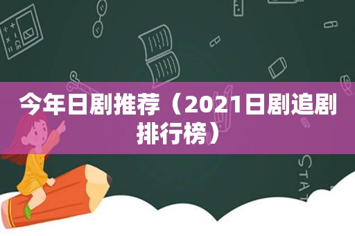 今年日剧推荐（2021日剧追剧排行榜）