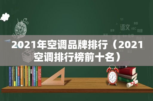 2021年空调品牌排行（2021空调排行榜前十名）