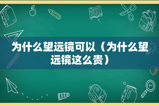 为什么望远镜可以（为什么望远镜这么贵）