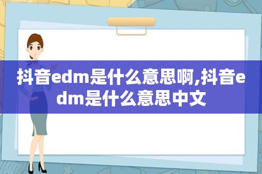 抖音edm是什么意思啊,抖音edm是什么意思中文