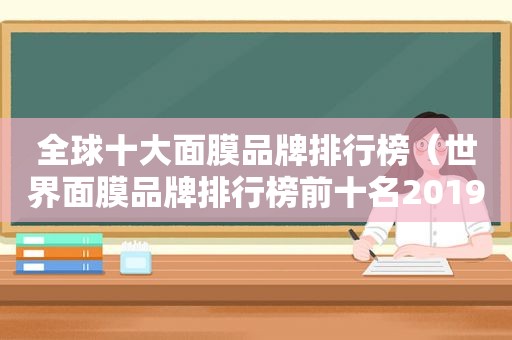 全球十大面膜品牌排行榜（世界面膜品牌排行榜前十名2019）