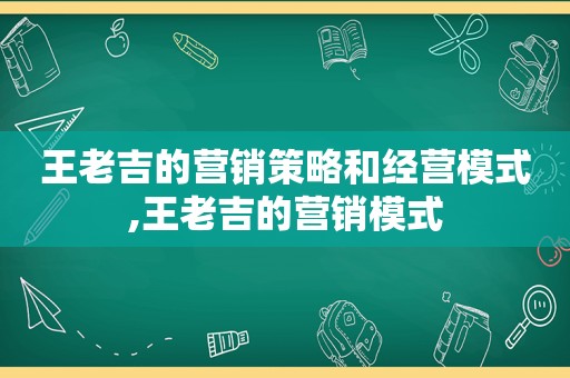 王老吉的营销策略和经营模式,王老吉的营销模式