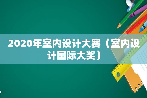 2020年室内设计大赛（室内设计国际大奖）