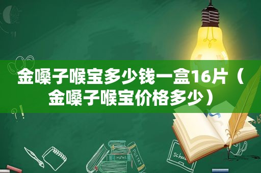 金嗓子喉宝多少钱一盒16片（金嗓子喉宝价格多少）