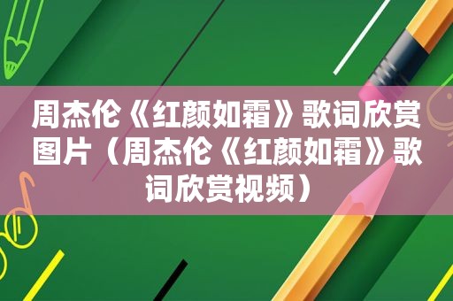 周杰伦《红颜如霜》歌词欣赏图片（周杰伦《红颜如霜》歌词欣赏视频）