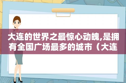 大连的世界之最惊心动魄,是拥有全国广场最多的城市（大连的广场）