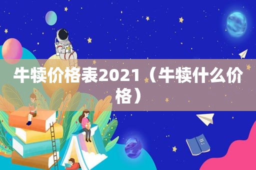 牛犊价格表2021（牛犊什么价格）