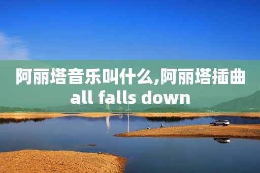 阿丽塔音乐叫什么,阿丽塔插曲all falls down