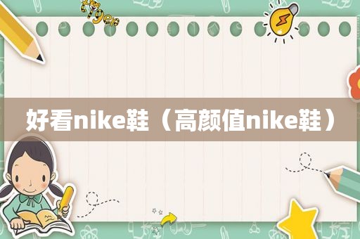 好看nike鞋（高颜值nike鞋）