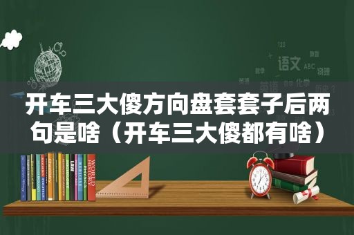 开车三大傻方向盘套套子后两句是啥（开车三大傻都有啥）