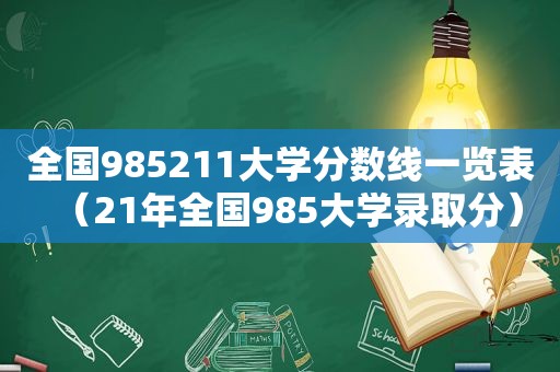 全国985211大学分数线一览表（21年全国985大学录取分）