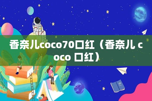 香奈儿coco70口红（香奈儿 coco 口红）