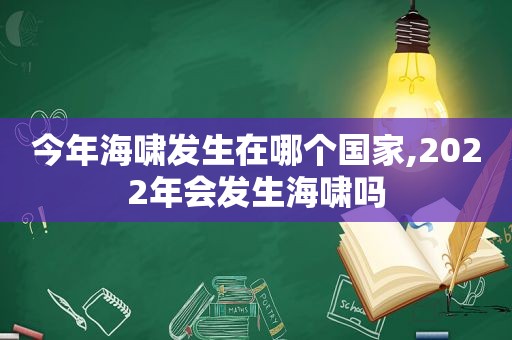 今年海啸发生在哪个国家,2022年会发生海啸吗