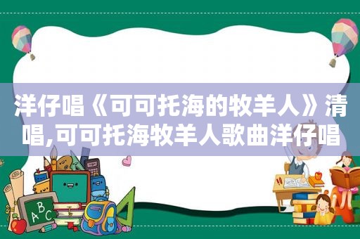 洋仔唱《可可托海的牧羊人》清唱,可可托海牧羊人歌曲洋仔唱