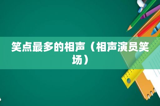 笑点最多的相声（相声演员笑场）