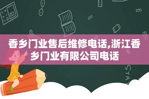 香乡门业售后维修电话,浙江香乡门业有限公司电话