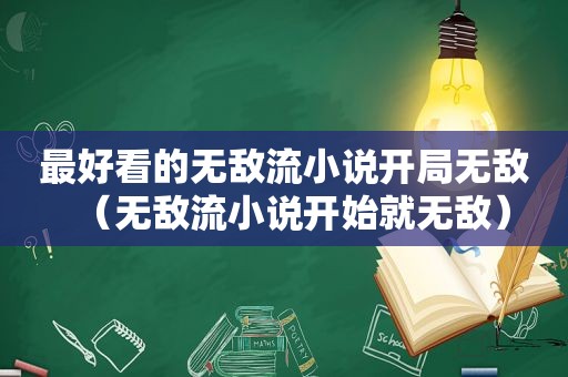 最好看的无敌流小说开局无敌（无敌流小说开始就无敌）