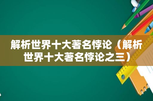 解析世界十大著名悖论（解析世界十大著名悖论之三）