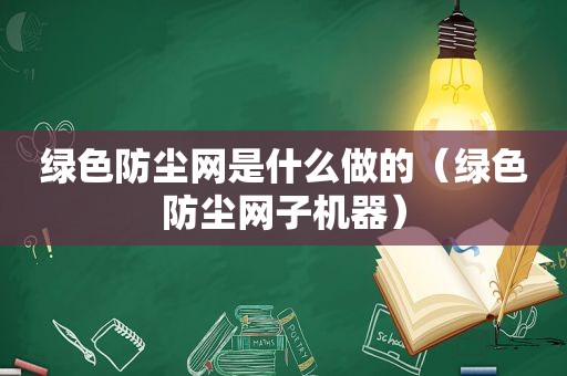 绿色防尘网是什么做的（绿色防尘网子机器）