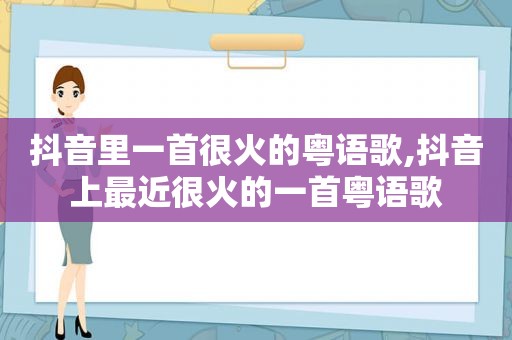 抖音里一首很火的粤语歌,抖音上最近很火的一首粤语歌