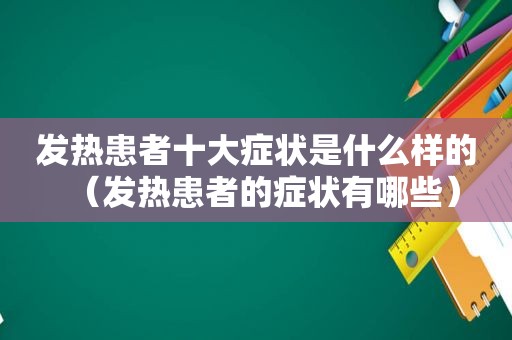 发热患者十大症状是什么样的（发热患者的症状有哪些）