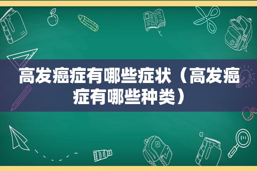 高发癌症有哪些症状（高发癌症有哪些种类）