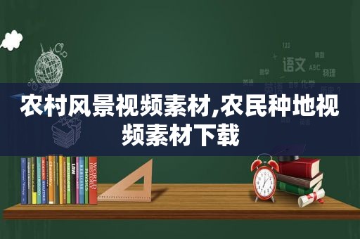 农村风景视频素材,农民种地视频素材下载