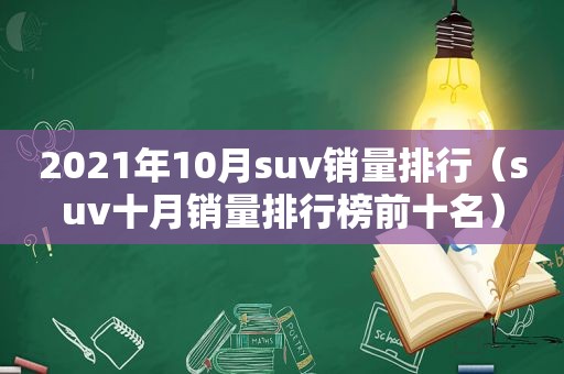 2021年10月suv销量排行（suv十月销量排行榜前十名）