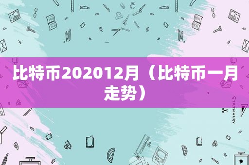 比特币202012月（比特币一月走势）