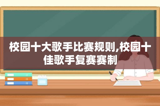 校园十大歌手比赛规则,校园十佳歌手复赛赛制