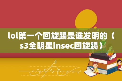 lol第一个回旋踢是谁发明的（s3全明星insec回旋踢）